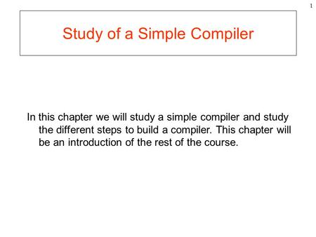 1 Study of a Simple Compiler In this chapter we will study a simple compiler and study the different steps to build a compiler. This chapter will be an.