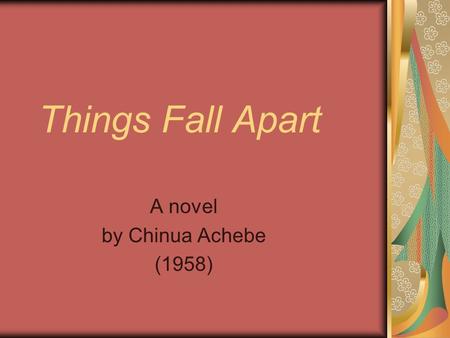 Things Fall Apart A novel by Chinua Achebe (1958).
