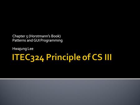 Chapter 5 (Horstmann’s Book) Patterns and GUI Programming Hwajung Lee.