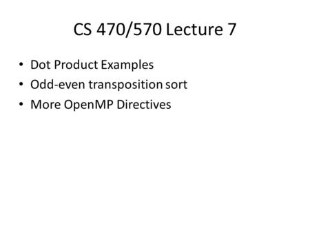 CS 470/570 Lecture 7 Dot Product Examples Odd-even transposition sort More OpenMP Directives.