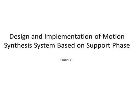 Design and Implementation of Motion Synthesis System Based on Support Phase Quan Yu.