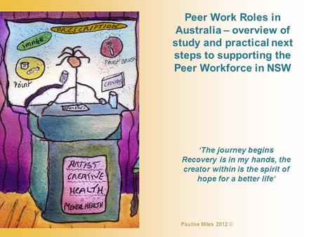 Peer Work Roles in Australia – overview of study and practical next steps to supporting the Peer Workforce in NSW ‘The journey begins Recovery is in my.