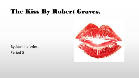 The Kiss By Robert Graves.