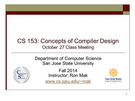 CS 153: Concepts of Compiler Design October 27 Class Meeting Department of Computer Science San Jose State University Fall 2014 Instructor: Ron Mak www.cs.sjsu.edu/~mak.