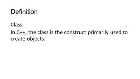 Definition Class In C++, the class is the construct primarily used to create objects.