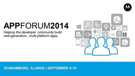 APPFORUM2014 Helping the developer community build next-generation, multi-platform apps. SCHAUMBURG, ILLINOIS | SEPTEMBER 8-10.