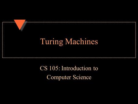 Turing Machines CS 105: Introduction to Computer Science.