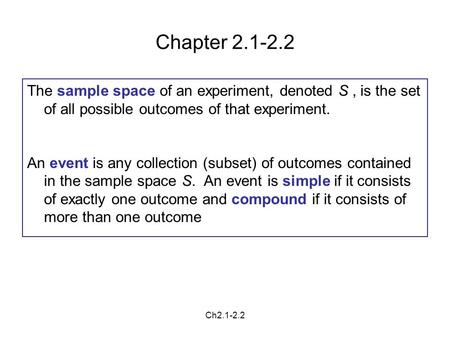 Chapter 2 Chapter 2.1-2.2 The sample space of an experiment, denoted S , is the set of all possible outcomes of that experiment. An event is any collection.