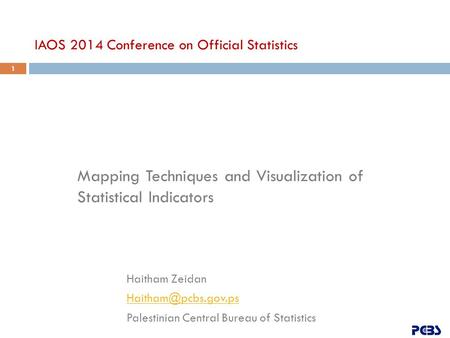 Mapping Techniques and Visualization of Statistical Indicators Haitham Zeidan Palestinian Central Bureau of Statistics IAOS 2014 Conference.