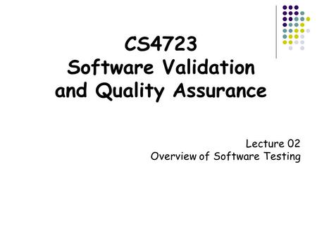 CS4723 Software Validation and Quality Assurance Lecture 02 Overview of Software Testing.