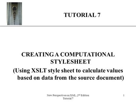 XP New Perspectives on XML, 2 nd Edition Tutorial 7 1 TUTORIAL 7 CREATING A COMPUTATIONAL STYLESHEET (Using XSLT style sheet to calculate values based.