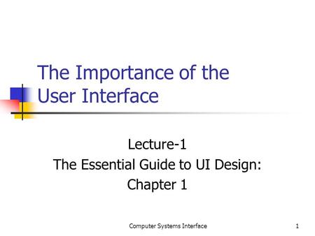 The Importance of the User Interface Lecture-1 The Essential Guide to UI Design: Chapter 1 1Computer Systems Interface.