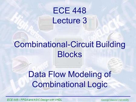 George Mason University ECE 448 – FPGA and ASIC Design with VHDL Combinational-Circuit Building Blocks Data Flow Modeling of Combinational Logic ECE 448.