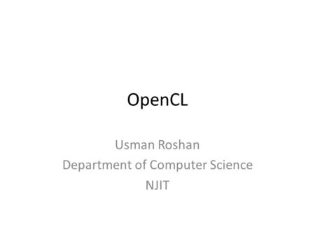 OpenCL Usman Roshan Department of Computer Science NJIT.