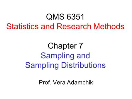 QMS 6351 Statistics and Research Methods Chapter 7 Sampling and Sampling Distributions Prof. Vera Adamchik.