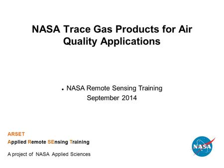 NASA Trace Gas Products for Air Quality Applications NASA Remote Sensing Training September 2014 ARSET Applied Remote SEnsing Training A project of NASA.
