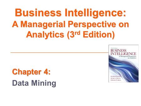Business Intelligence: A Managerial Perspective on Analytics (3rd Edition) Chapter 4: Data Mining.