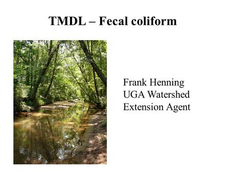 TMDL – Fecal coliform Frank Henning UGA Watershed Extension Agent.