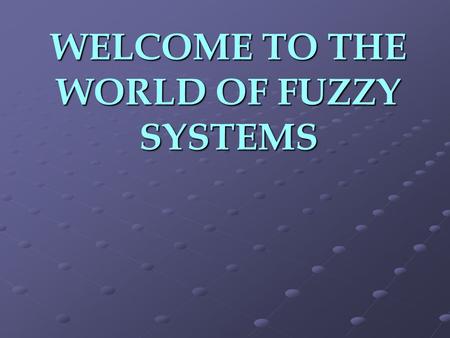 WELCOME TO THE WORLD OF FUZZY SYSTEMS. DEFINITION Fuzzy logic is a superset of conventional (Boolean) logic that has been extended to handle the concept.