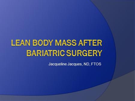 Jacqueline Jacques, ND, FTOS. What is Lean Body Mass  Muscle  Bone.