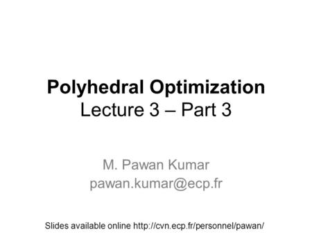 Polyhedral Optimization Lecture 3 – Part 3 M. Pawan Kumar Slides available online