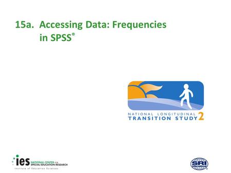 15a.Accessing Data: Frequencies in SPSS ®. 1 Prerequisites Recommended modules to complete before viewing this module  1. Introduction to the NLTS2 Training.
