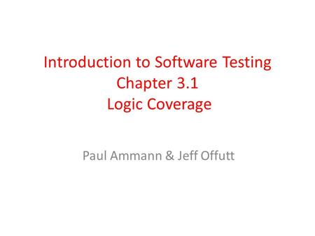 Introduction to Software Testing Chapter 3.1 Logic Coverage Paul Ammann & Jeff Offutt.
