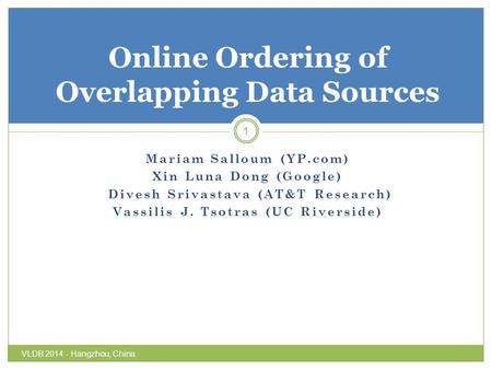 Mariam Salloum (YP.com) Xin Luna Dong (Google) Divesh Srivastava (AT&T Research) Vassilis J. Tsotras (UC Riverside) 1 Online Ordering of Overlapping Data.