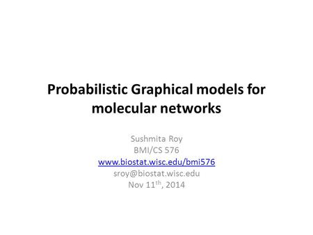 Probabilistic Graphical models for molecular networks Sushmita Roy BMI/CS 576  Nov 11 th, 2014.