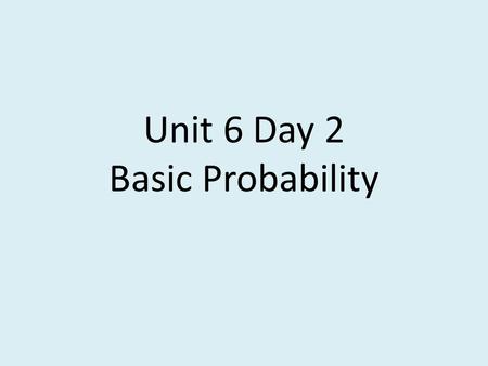 Unit 6 Day 2 Basic Probability