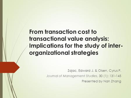 From transaction cost to transactional value analysis: Implications for the study of inter- organizational strategies Zajac, Edward J. & Olsen, Cyrus P.