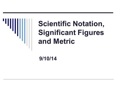 Scientific Notation, Significant Figures and Metric
