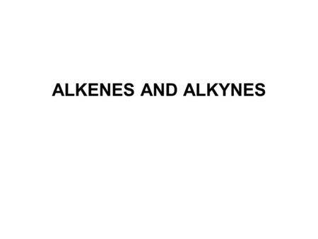 ALKENES AND ALKYNES. Alkenes contain one or more double bonds Alkynes contain one or more triple bonds Since alkenes and alkynes are NOT bonded to the.