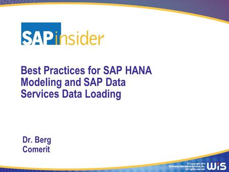 © Copyright 2014 Wellesley Information Services, Inc. All rights reserved. Best Practices for SAP HANA Modeling and SAP Data Services Data Loading Dr.