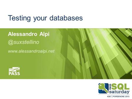 #sqlsatPordenone #sqlsat367 February 28, 2015 Testing your databases Alessandro