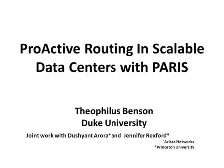 ProActive Routing In Scalable Data Centers with PARIS Joint work with Dushyant Arora + and Jennifer Rexford* + Arista Networks *Princeton University Theophilus.