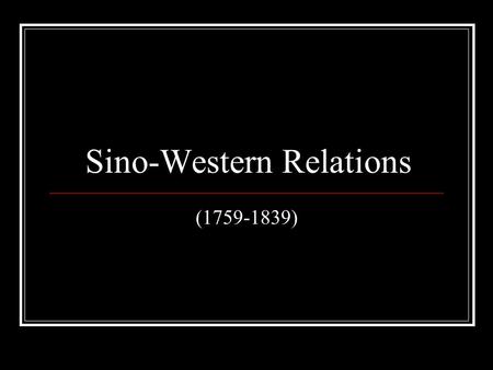 Sino-Western Relations (1759-1839). Overland Contacts Russian Expansion Office of Border Affairs (Lifanyuan) Treaty of Nerchinsk (1689) Treaty of Kaikhta.