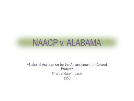 NAACP v. ALABAMA ~National Association for the Advancement of Colored People~ 1 st amendment case: 1958.