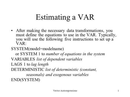 Estimating a VAR After making the necessary data transformations, you must define the equations to use in the VAR. Typically, you will use the following.