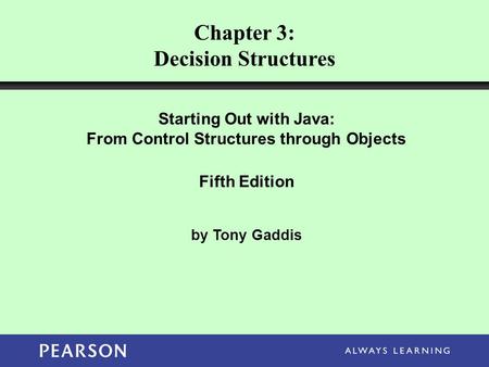 Chapter 3: Decision Structures Starting Out with Java: From Control Structures through Objects Fifth Edition by Tony Gaddis.