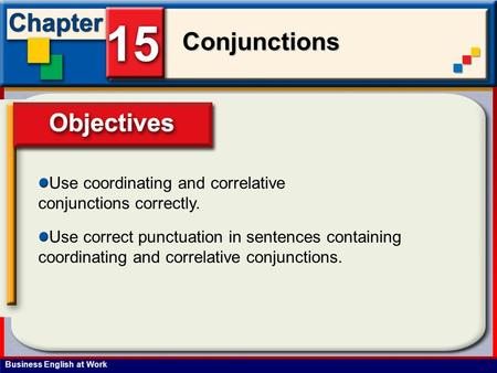 Business English at Work Conjunctions Use coordinating and correlative conjunctions correctly. Use correct punctuation in sentences containing coordinating.