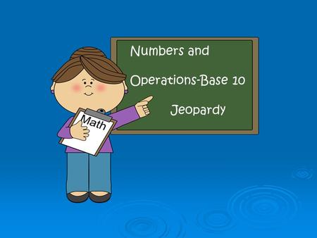 Numbers and Operations-Base 10 Jeopardy Graphics: www.mycutegraphics.com.