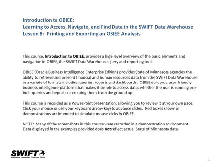 1 Introduction to OBIEE: Learning to Access, Navigate, and Find Data in the SWIFT Data Warehouse Lesson 8: Printing and Exporting an OBIEE Analysis This.