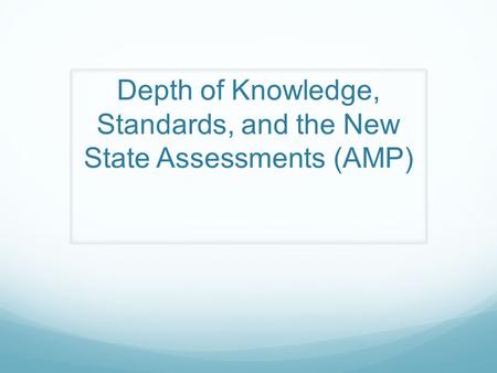 Depth of Knowledge, Standards, and the New State Assessments (AMP)