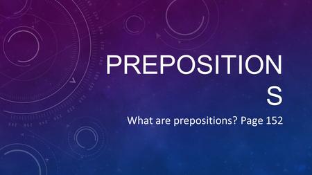 PREPOSITION S What are prepositions? Page 152. HELPFUL HINT _____________________ the box If you can place a word in the blank and it describes a relationship.