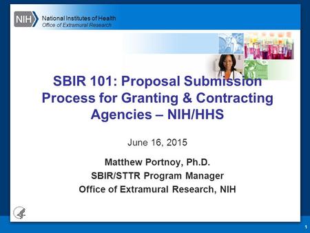 National Institutes of Health Office of Extramural Research 1 SBIR 101: Proposal Submission Process for Granting & Contracting Agencies – NIH/HHS June.
