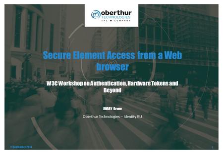 Secure Element Access from a Web browser W3C Workshop on Authentication, Hardware Tokens and Beyond 11 September 2014 1 Oberthur Technologies – Identity.