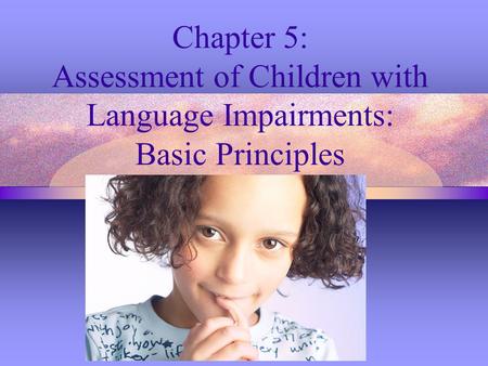 Chapter 5: Assessment of Children with Language Impairments: Basic Principles.