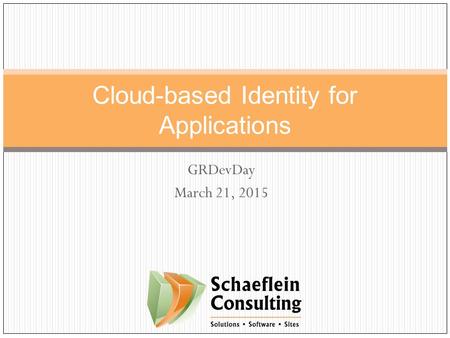 GRDevDay March 21, 2015 Cloud-based Identity for Applications.