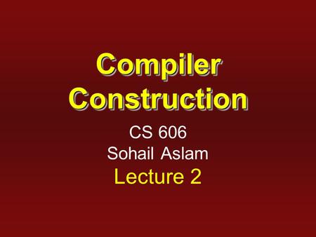 Compiler Construction CS 606 Sohail Aslam Lecture 2.